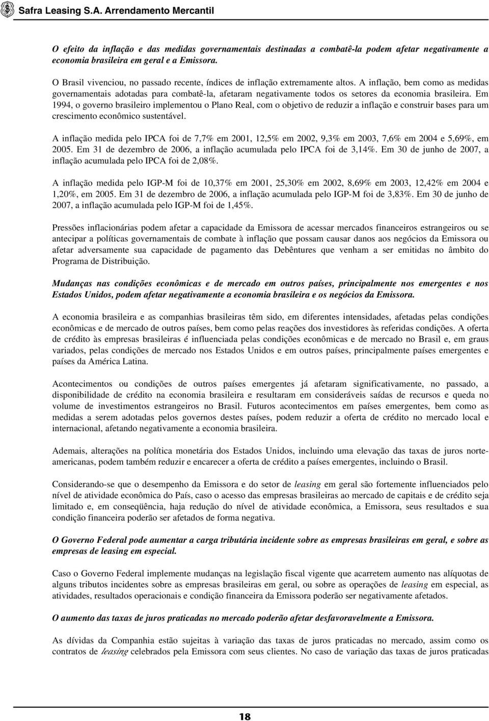 A inflação, bem como as medidas governamentais adotadas para combatê-la, afetaram negativamente todos os setores da economia brasileira.