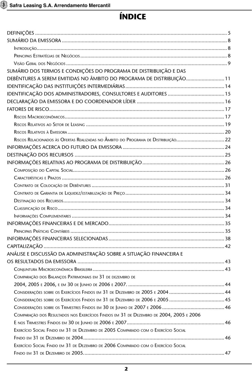 .. 14 IDENTIFICAÇÃO DOS ADMINISTRADORES, CONSULTORES E AUDITORES... 15 DECLARAÇÃO DA EMISSORA E DO COORDENADOR LÍDER... 16 FATORES DE RISCO... 17 Riscos Macroeconômicos.