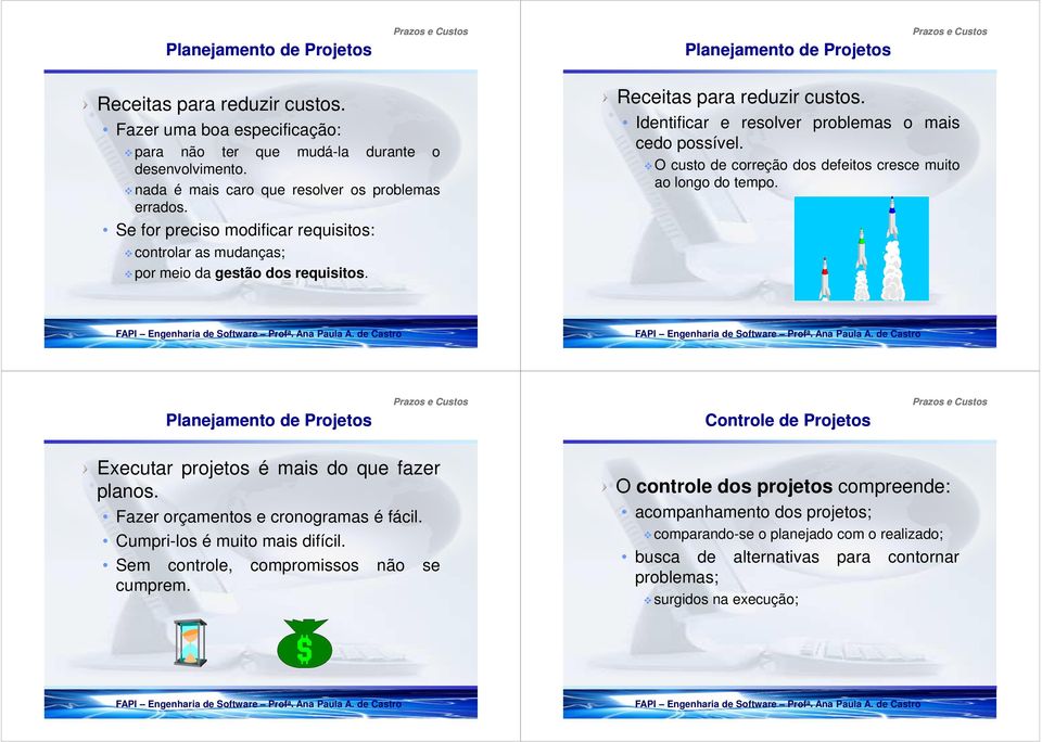 Identificar e resolver problemas o mais cedo possível. O custo de correção dos defeitos cresce muito ao longo do tempo.