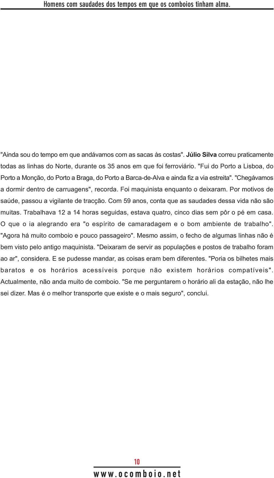 "Fui do Porto a Lisboa, do Porto a Monção, do Porto a Braga, do Porto a Barca-de-Alva e ainda fiz a via estreita". "Chegávamos a dormir dentro de carruagens", recorda.