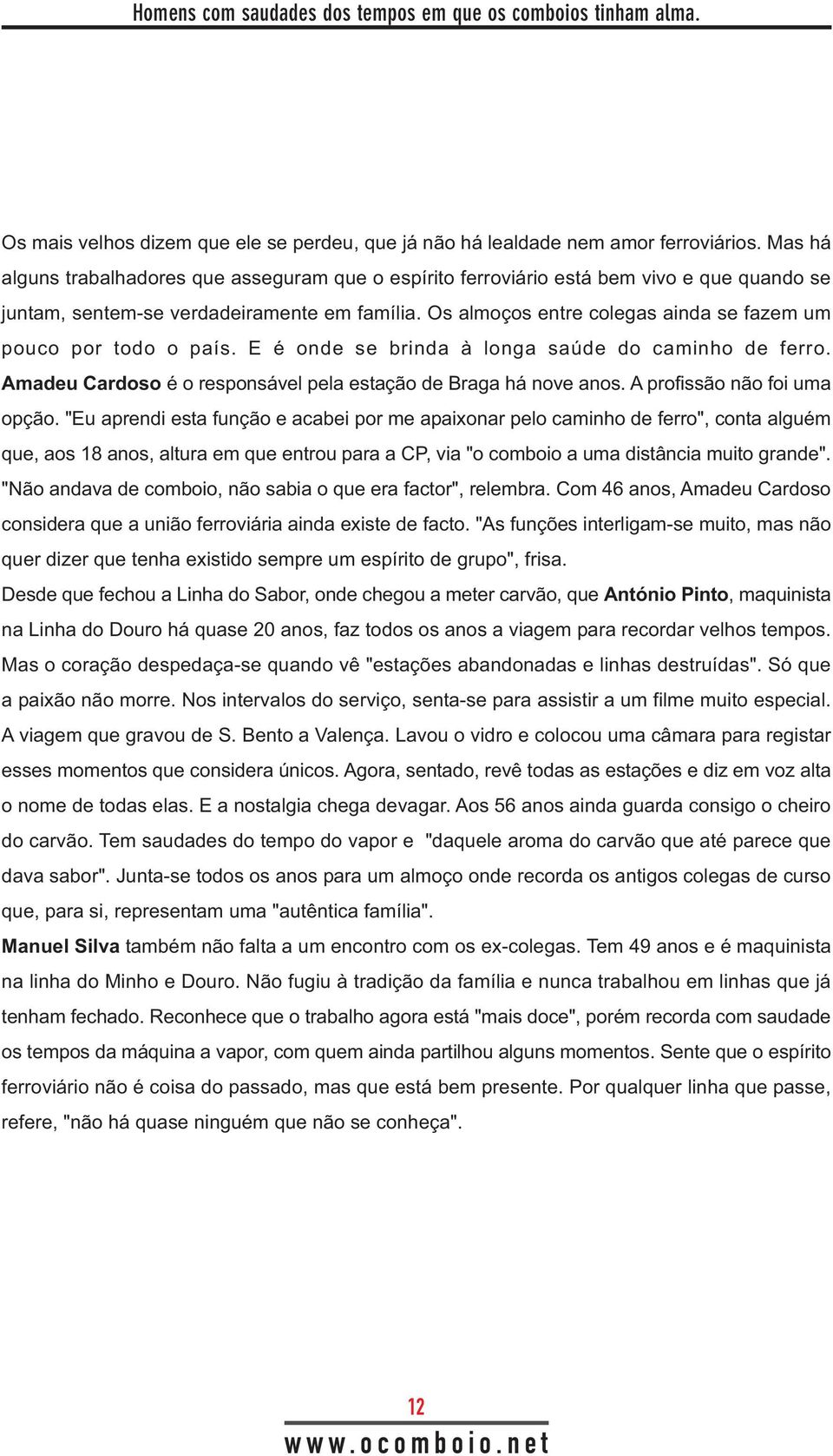 Os almoços entre colegas ainda se fazem um pouco por todo o país. E é onde se brinda à longa saúde do caminho de ferro. Amadeu Cardoso é o responsável pela estação de Braga há nove anos.