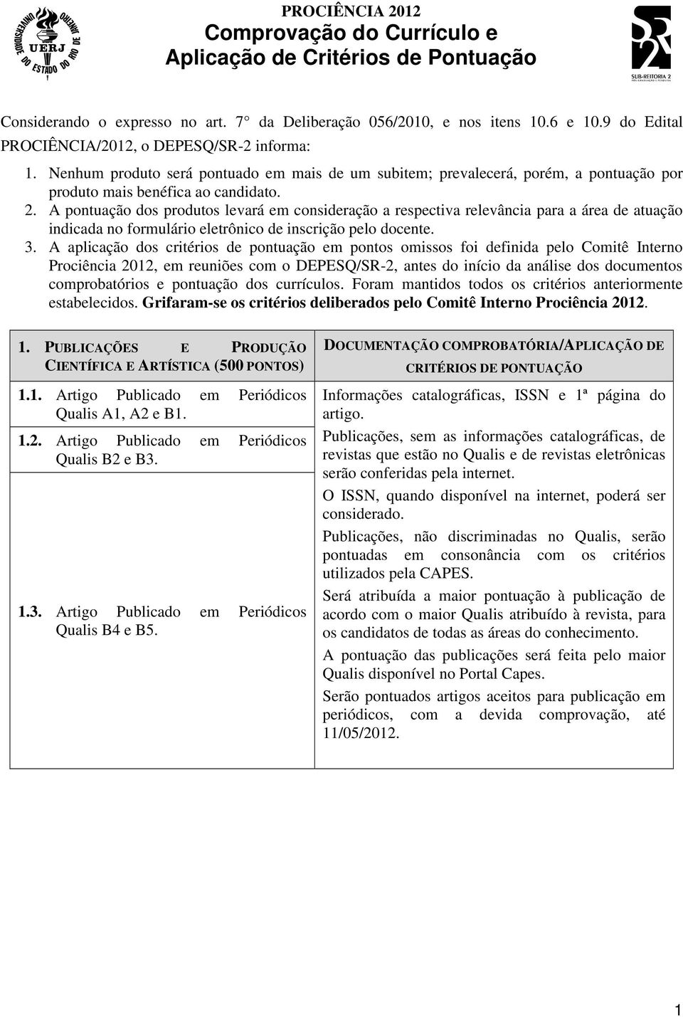 A pontuação dos produtos levará em consideração a respectiva relevância para a área de atuação indicada no formulário eletrônico de inscrição pelo docente. 3.