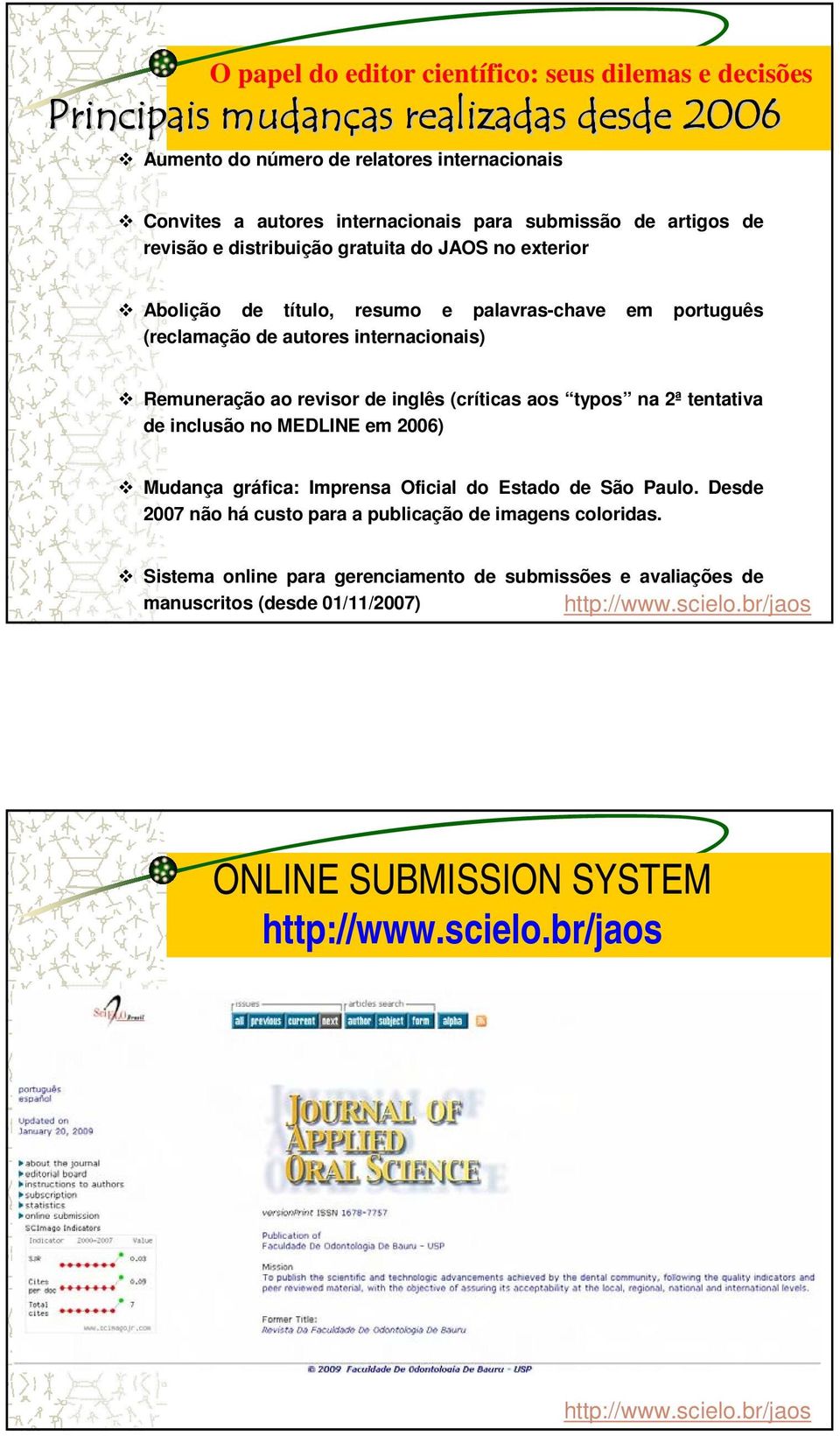 autores internacionais) Remuneração ao revisor de inglês (críticas aos typos na 2ª tentativa de inclusão no MEDLINE em 2006) Mudança gráfica: Imprensa Oficial do Estado de