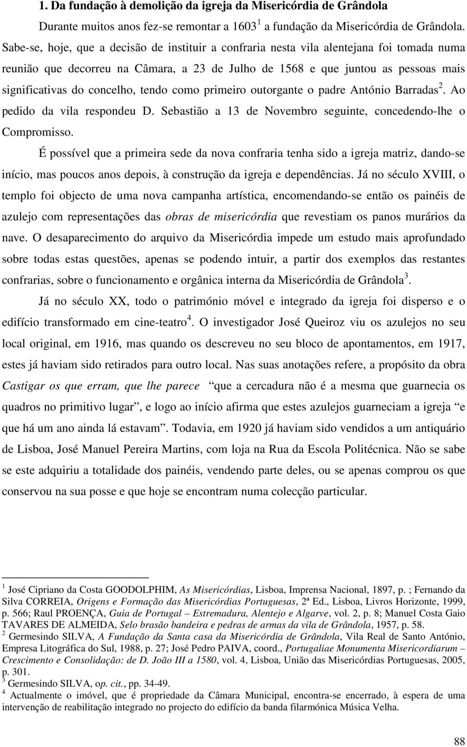 concelho, tendo como primeiro outorgante o padre António Barradas 2. Ao pedido da vila respondeu D. Sebastião a 13 de Novembro seguinte, concedendo-lhe o Compromisso.