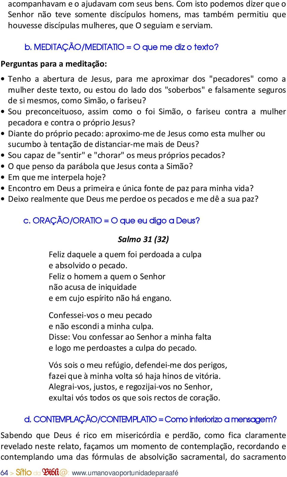 fariseu? Sou preconceituoso, assim como o foi Simão, o fariseu contra a mulher pecadora e contra o próprio Jesus?