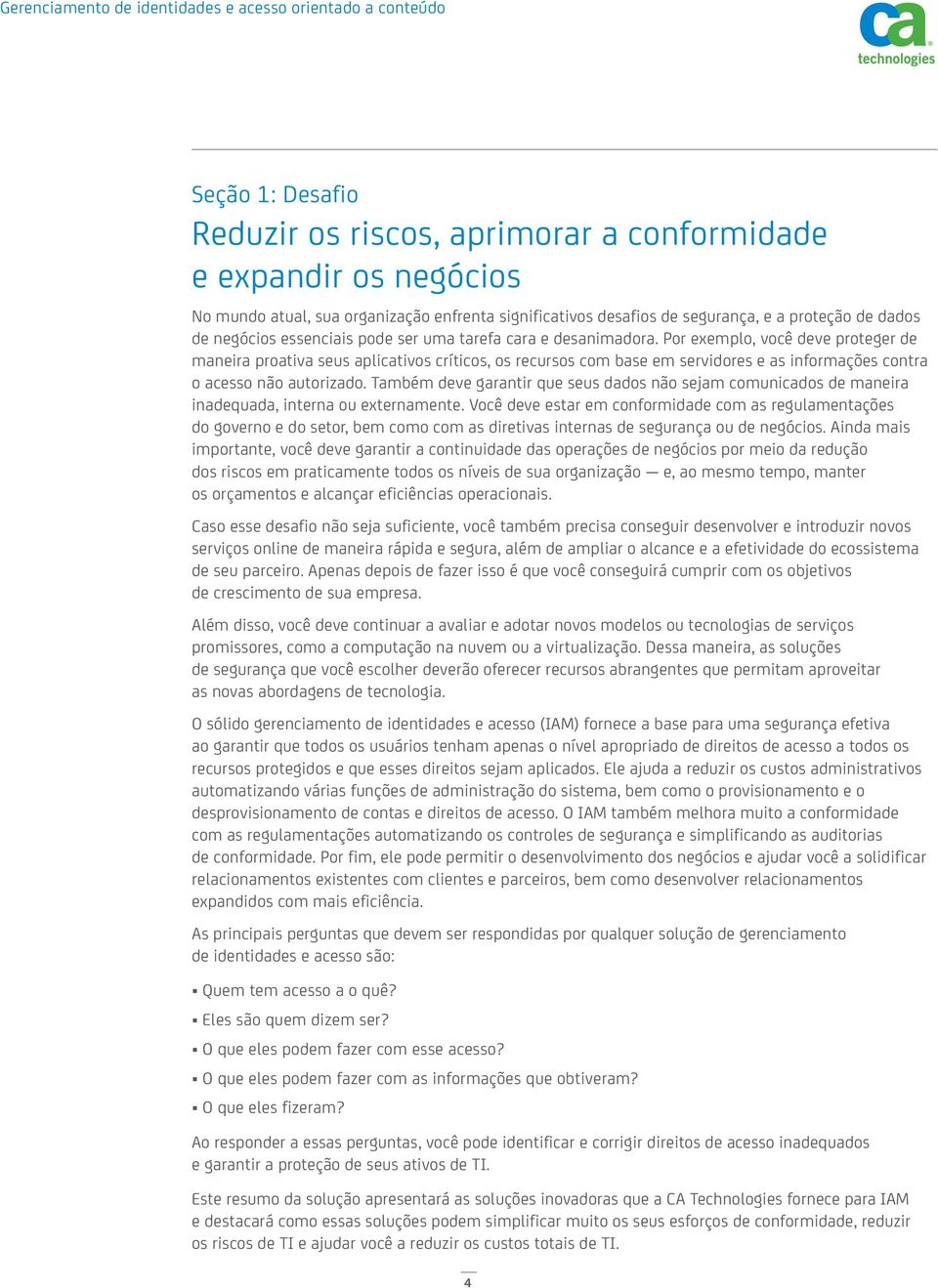 Por exemplo, você deve proteger de maneira proativa seus aplicativos críticos, os recursos com base em servidores e as informações contra o acesso não autorizado.