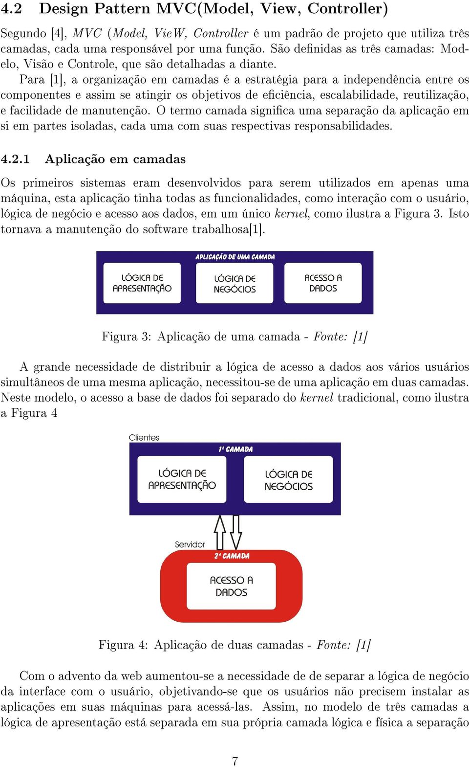 Para [1], a organização em camadas é a estratégia para a independência entre os componentes e assim se atingir os objetivos de eciência, escalabilidade, reutilização, e facilidade de manutenção.