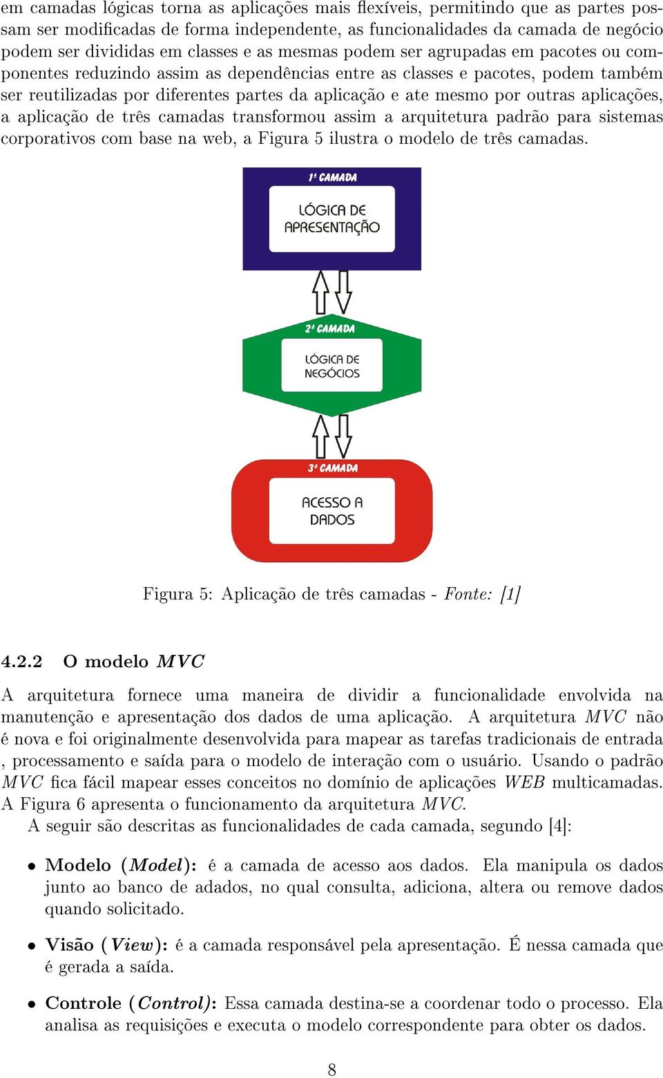 outras aplicações, a aplicação de três camadas transformou assim a arquitetura padrão para sistemas corporativos com base na web, a Figura 5 ilustra o modelo de três camadas.