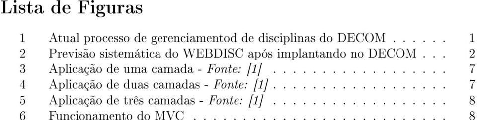 .. 2 3 Aplicação de uma camada - Fonte: [1].................. 7 4 Aplicação de duas camadas - Fonte: [1].