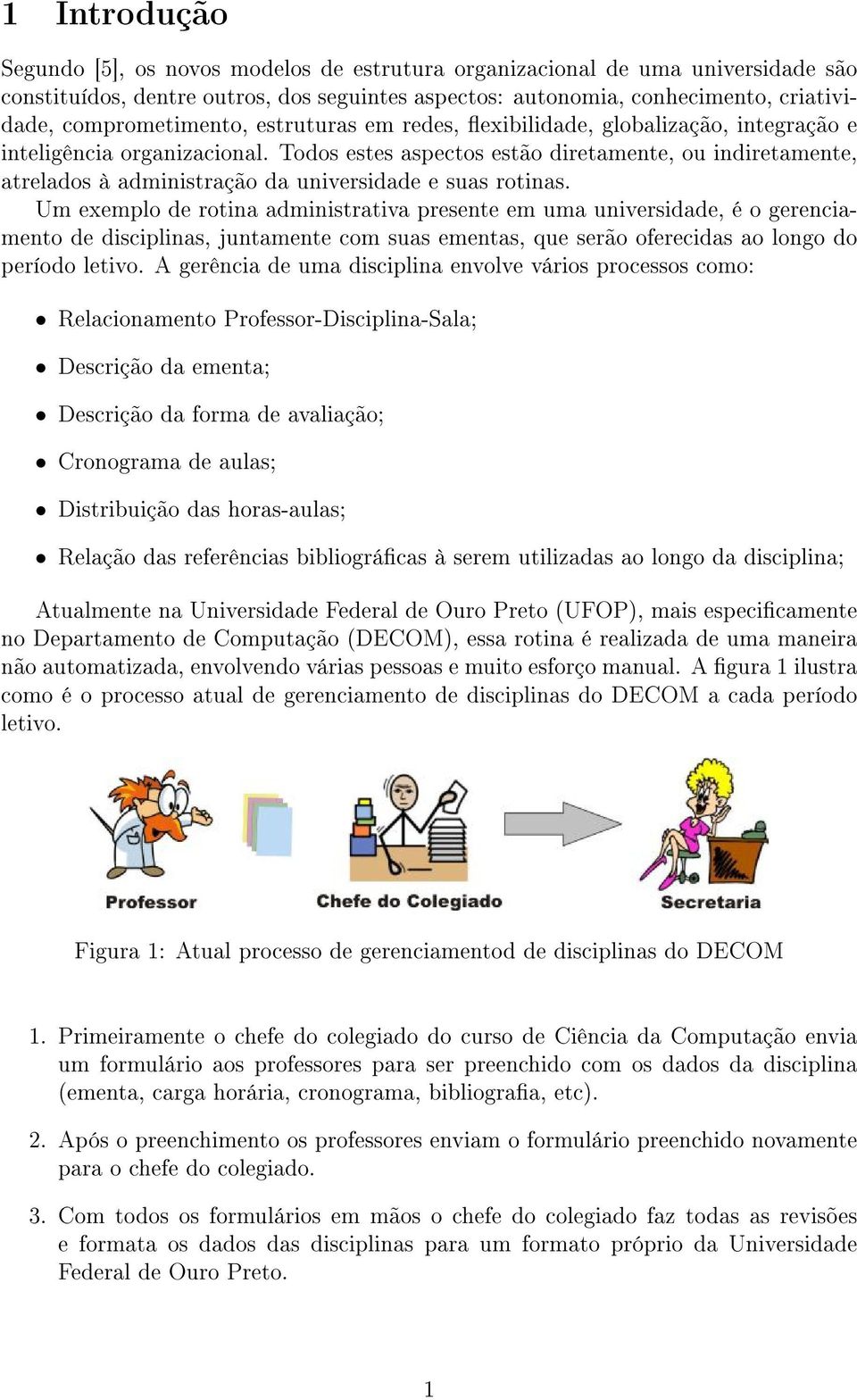 Todos estes aspectos estão diretamente, ou indiretamente, atrelados à administração da universidade e suas rotinas.