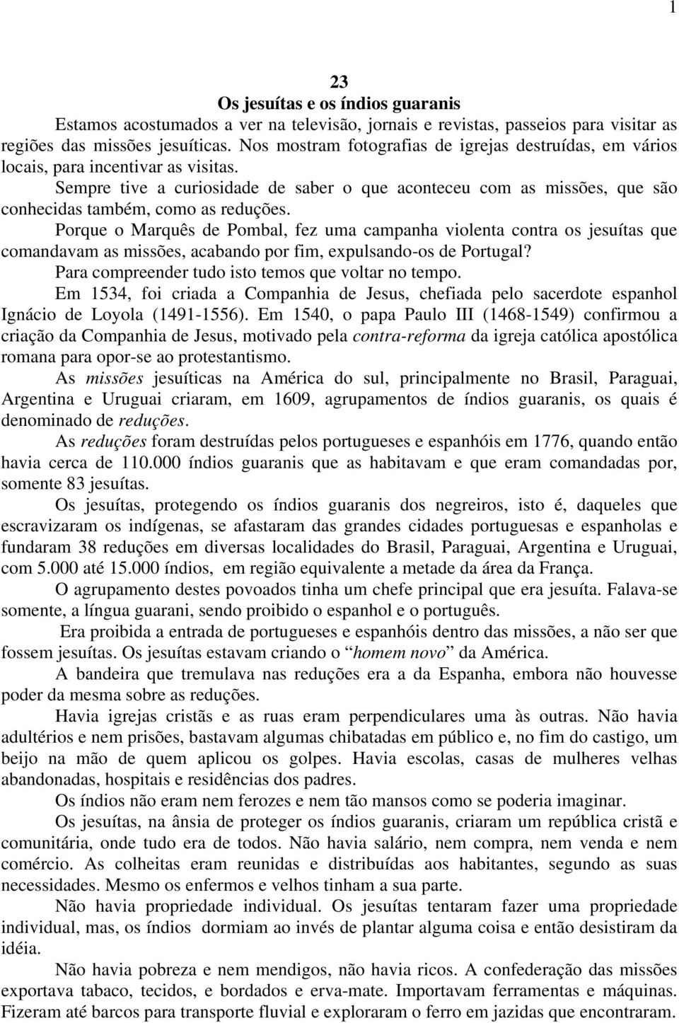 Sempre tive a curiosidade de saber o que aconteceu com as missões, que são conhecidas também, como as reduções.