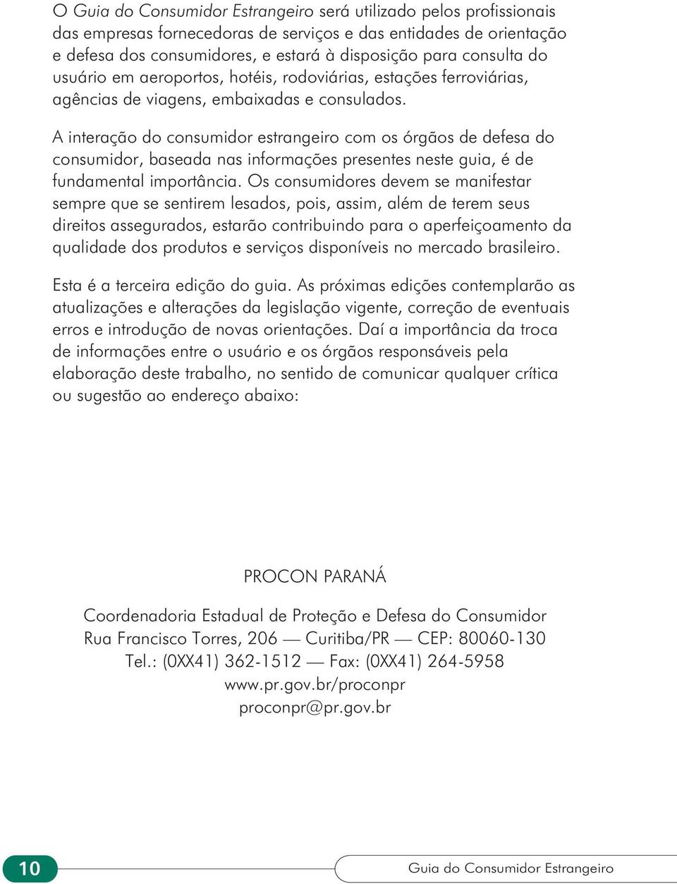 A interação do consumidor estrangeiro com os órgãos de defesa do consumidor, baseada nas informações presentes neste guia, é de fundamental importância.