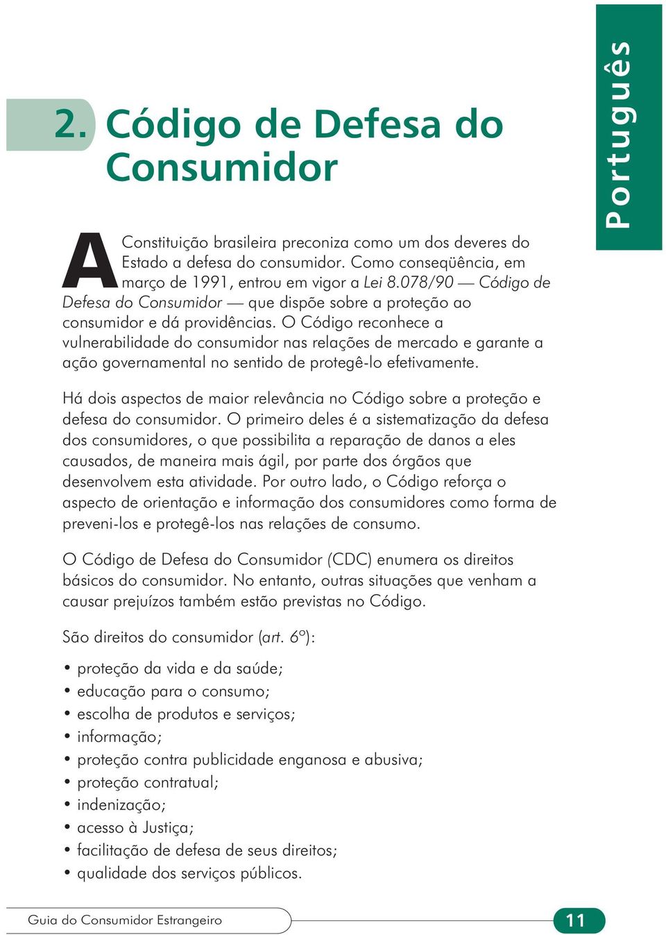 O Código reconhece a vulnerabilidade do consumidor nas relações de mercado e garante a ação governamental no sentido de protegê-lo efetivamente.