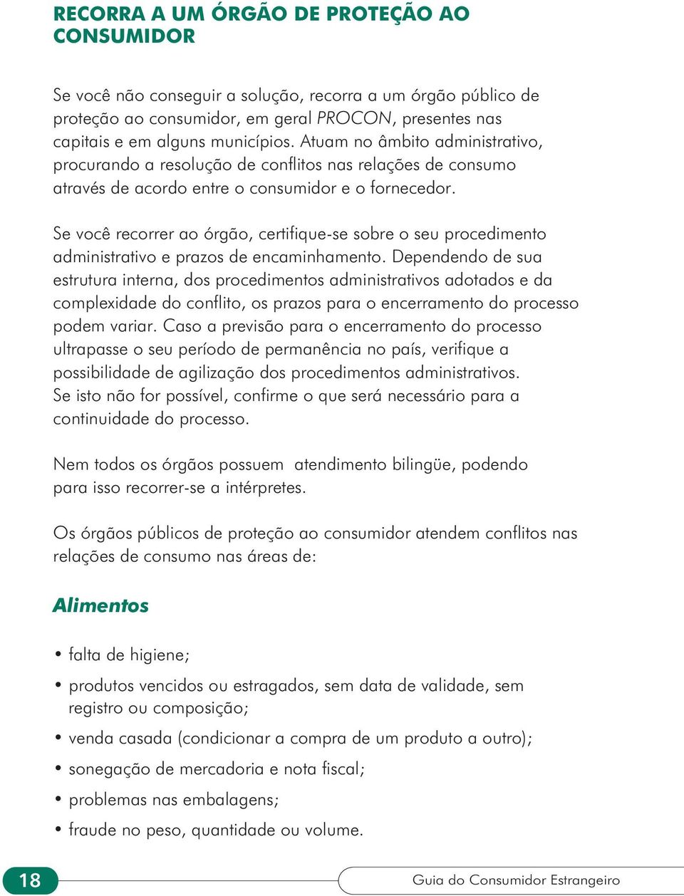 Se você recorrer ao órgão, certifique-se sobre o seu procedimento administrativo e prazos de encaminhamento.