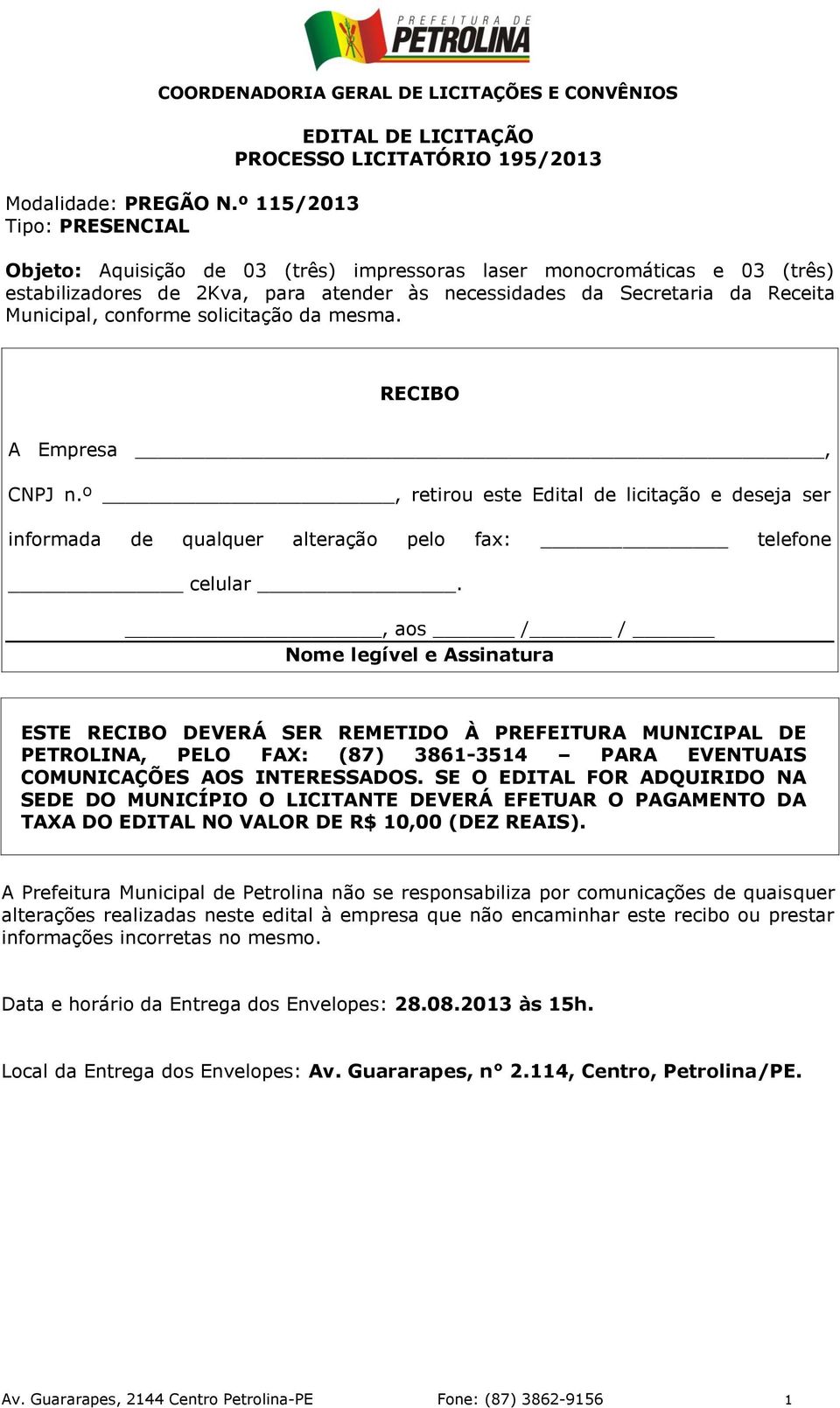 necessidades da Secretaria da Receita Municipal, conforme solicitação da mesma. RECIBO A Empresa, CNPJ n.