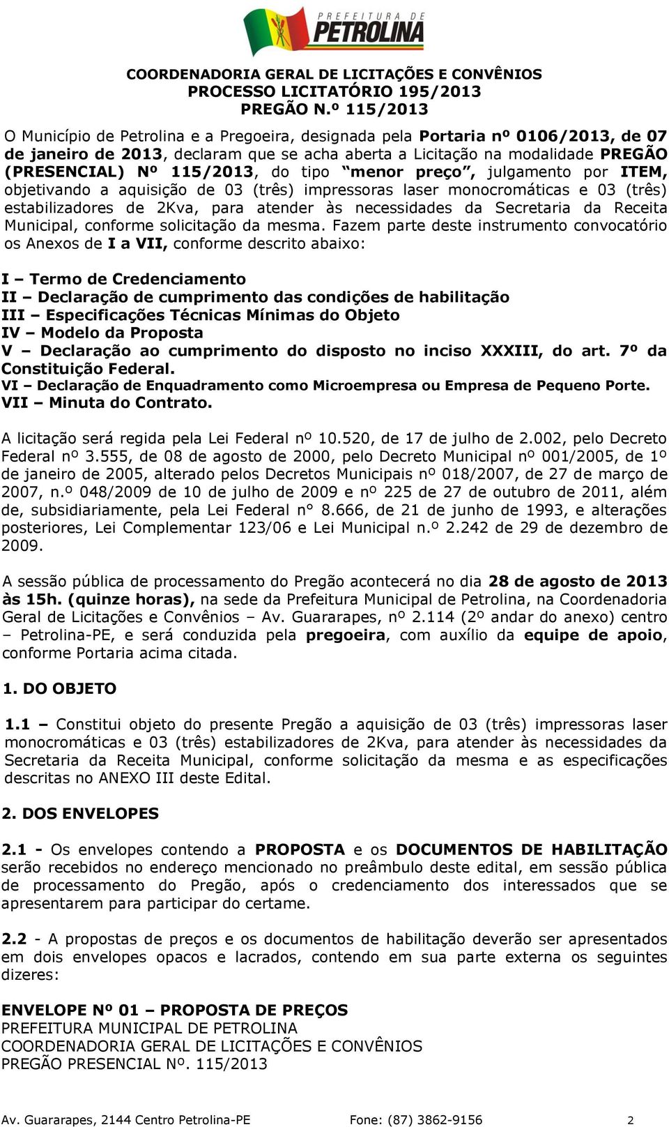 115/2013, do tipo menor preço, julgamento por ITEM, objetivando a aquisição de 03 (três) impressoras laser monocromáticas e 03 (três) estabilizadores de 2Kva, para atender às necessidades da