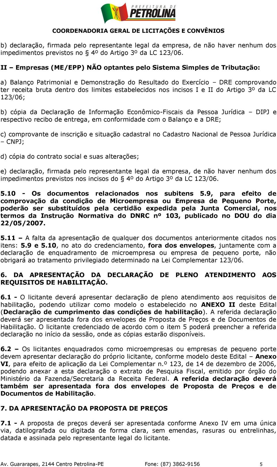 estabelecidos nos incisos I e II do Artigo 3º da LC 123/06; b) cópia da Declaração de Informação Econômico-Fiscais da Pessoa Jurídica DIPJ e respectivo recibo de entrega, em conformidade com o