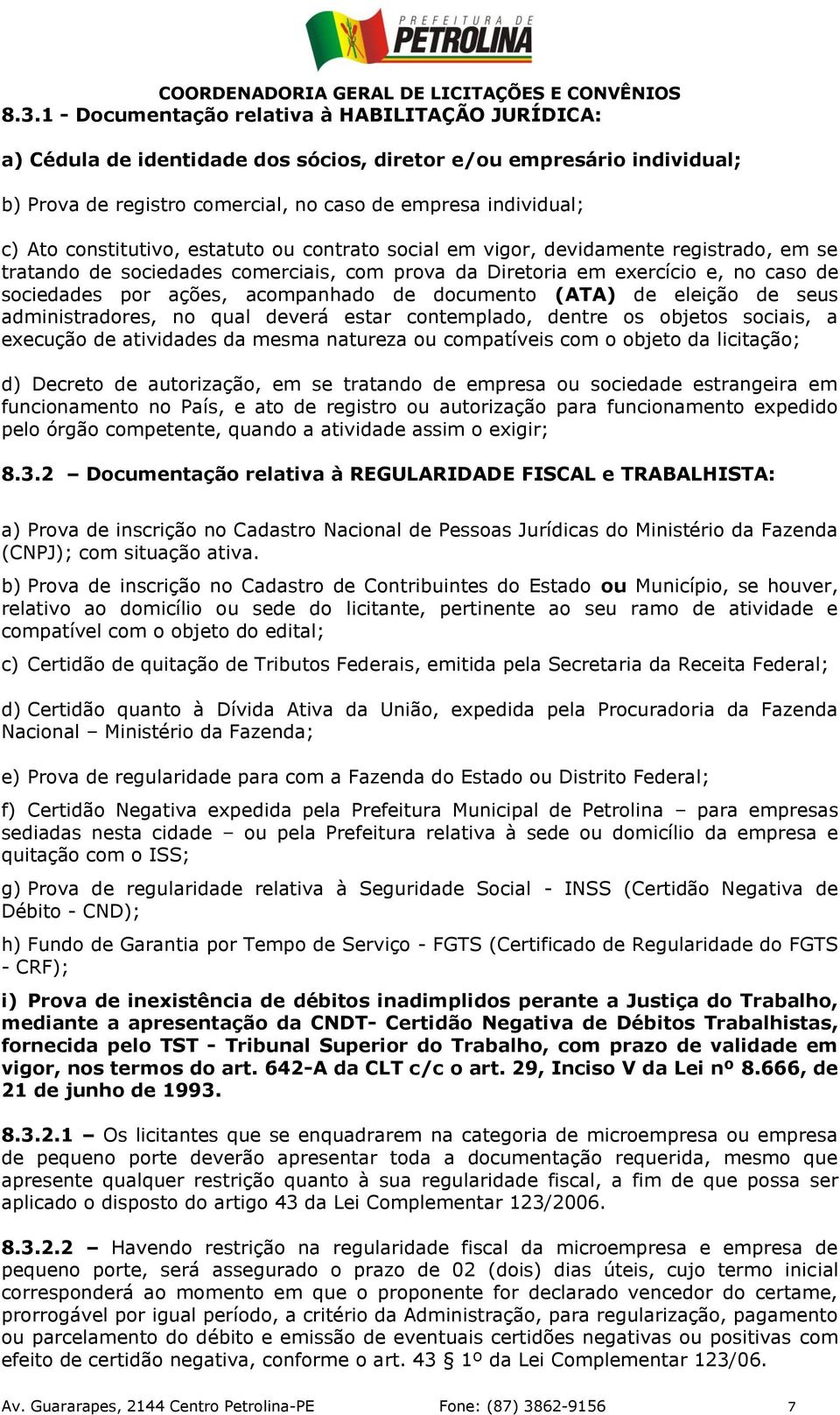 acompanhado de documento (ATA) de eleição de seus administradores, no qual deverá estar contemplado, dentre os objetos sociais, a execução de atividades da mesma natureza ou compatíveis com o objeto