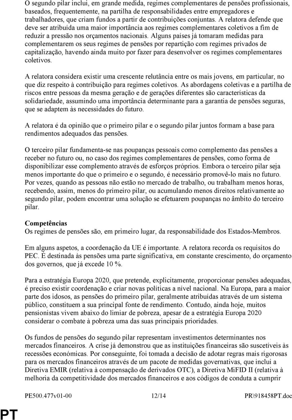 Alguns países já tomaram medidas para complementarem os seus regimes de pensões por repartição com regimes privados de capitalização, havendo ainda muito por fazer para desenvolver os regimes