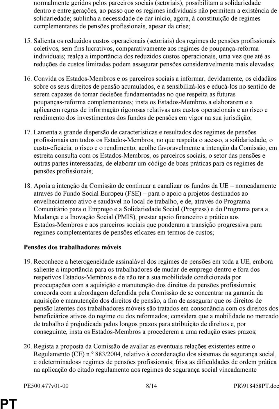 Salienta os reduzidos custos operacionais (setoriais) dos regimes de pensões profissionais coletivos, sem fins lucrativos, comparativamente aos regimes de poupança-reforma individuais; realça a