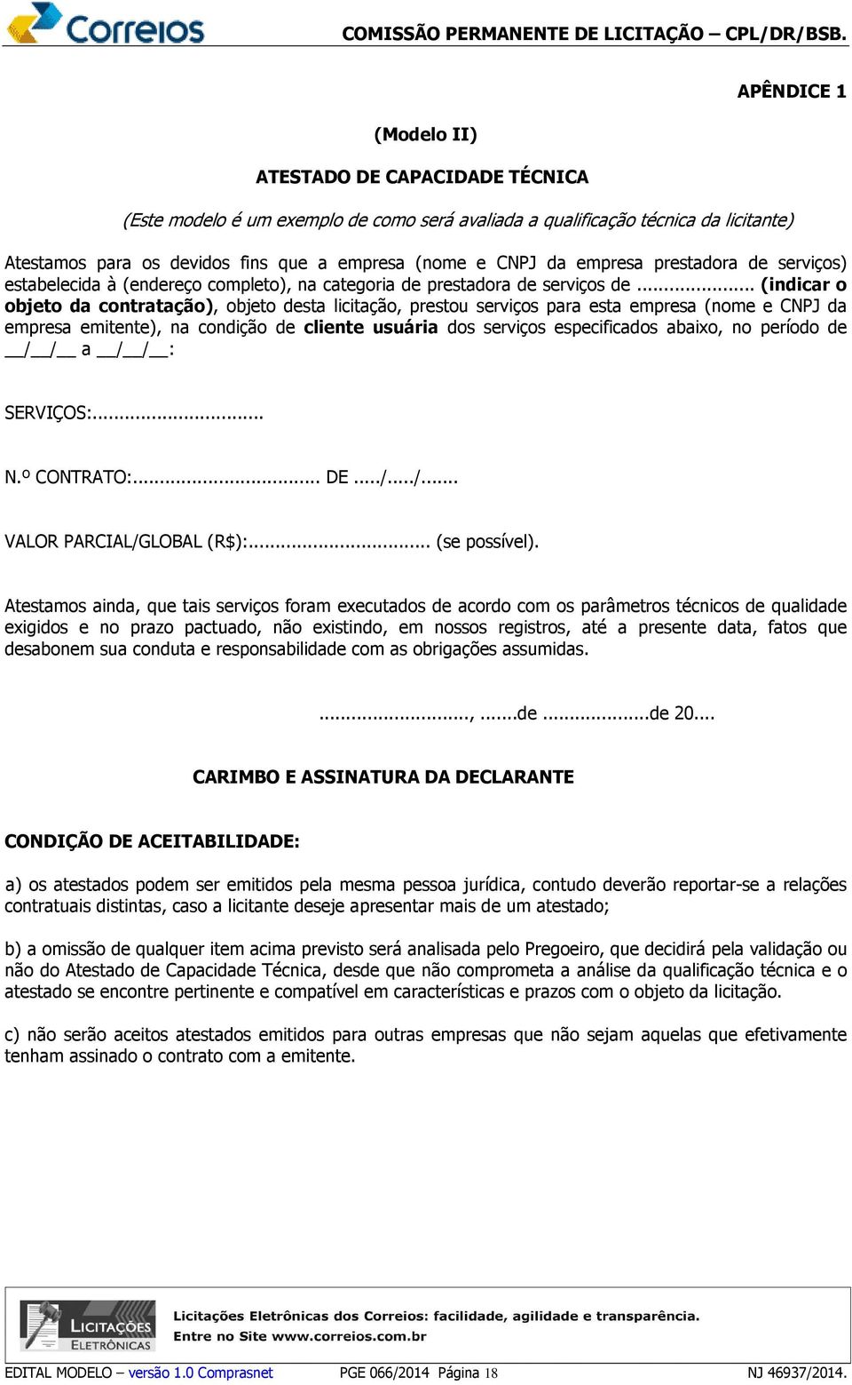 .. (indicar o objeto da contratação), objeto desta licitação, prestou serviços para esta empresa (nome e CNPJ da empresa emitente), na condição de cliente usuária dos serviços especificados abaixo,