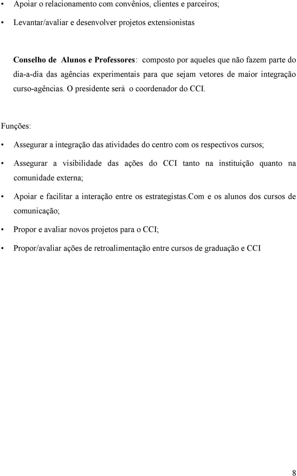 Funções: Assegurar a integração das atividades do centro com os respectivos cursos; Assegurar a visibilidade das ações do CCI tanto na instituição quanto na comunidade externa;