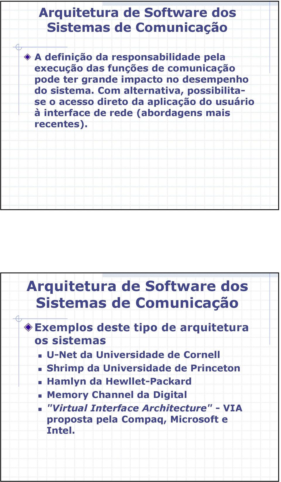 Exemplos deste tipo de arquitetura os sistemas U-Net da Universidade de Cornell Shrimp da Universidade de Princeton