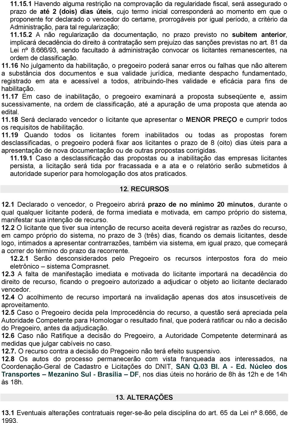 vencedor do certame, prorrogáveis por igual período, a critério da Administração, para tal regularização; 2 A não regularização da documentação, no prazo previsto no subitem anterior, implicará