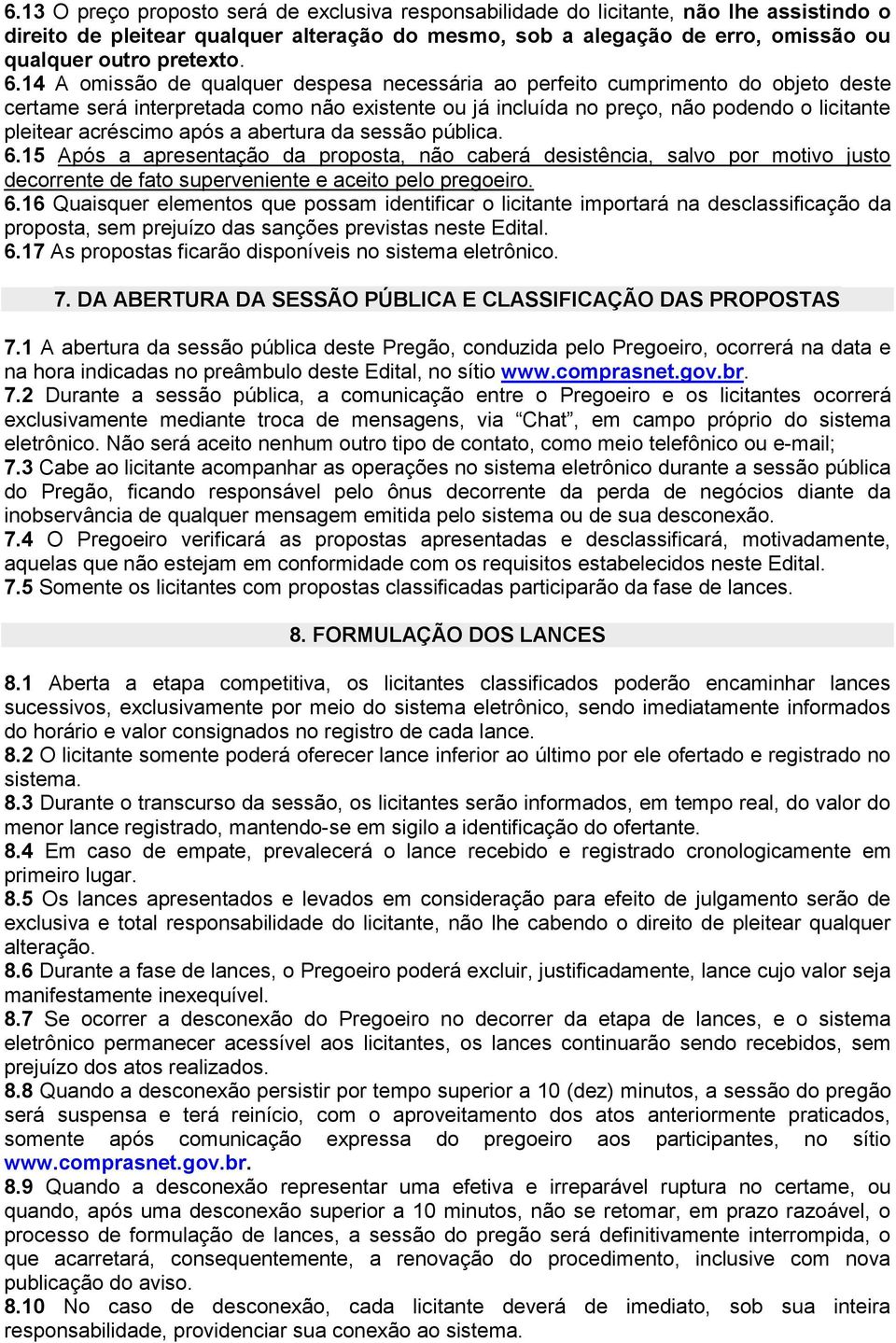 após a abertura da sessão pública. 6.15 Após a apresentação da proposta, não caberá desistência, salvo por motivo justo decorrente de fato superveniente e aceito pelo pregoeiro. 6.16 Quaisquer elementos que possam identificar o licitante importará na desclassificação da proposta, sem prejuízo das sanções previstas neste Edital.