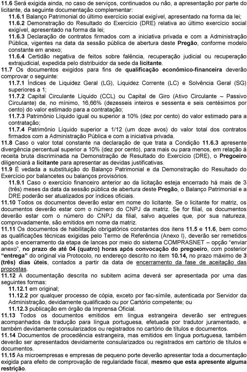 6.4 Certidão negativa de feitos sobre falência, recuperação judicial ou recuperação extrajudicial, expedida pelo distribuidor da sede da licitante. 11.