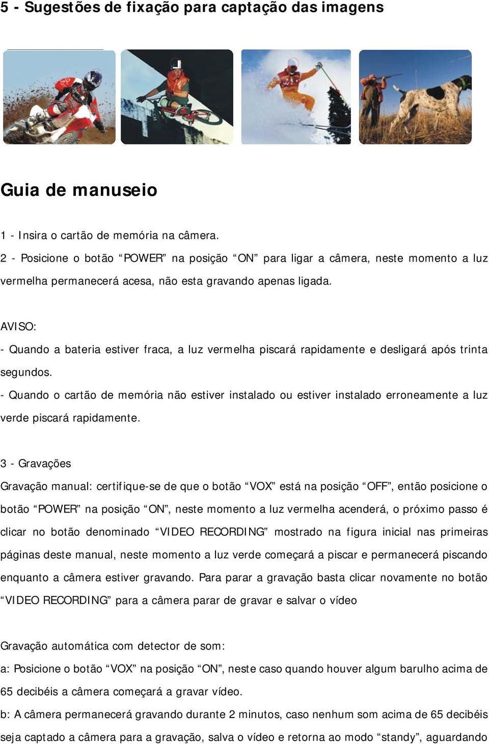 AVISO: - Quando a bateria estiver fraca, a luz vermelha piscará rapidamente e desligará após trinta segundos.