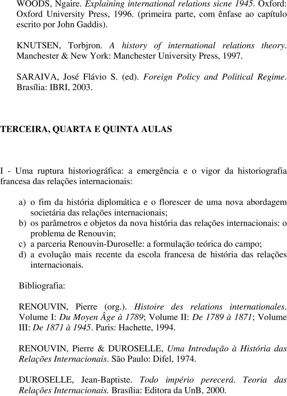 TERCEIRA, QUARTA E QUINTA AULAS I - Uma ruptura historiográfica: a emergência e o vigor da historiografia francesa das relações internacionais: a) o fim da história diplomática e o florescer de uma