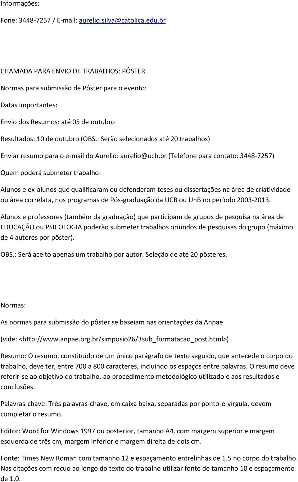 : Serão selecionados até 20 trabalhos) Enviar resumo para o e-mail do Aurélio: aurelio@ucb.