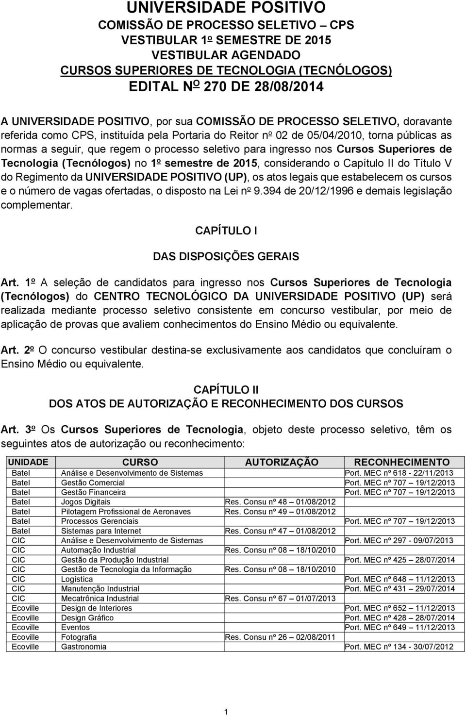 para ingresso nos Cursos Superiores de Tecnologia (Tecnólogos) no 1 o semestre de 2015, considerando o Capítulo II do Título V do Regimento da UNIVERSIDADE POSITIVO (UP), os atos legais que