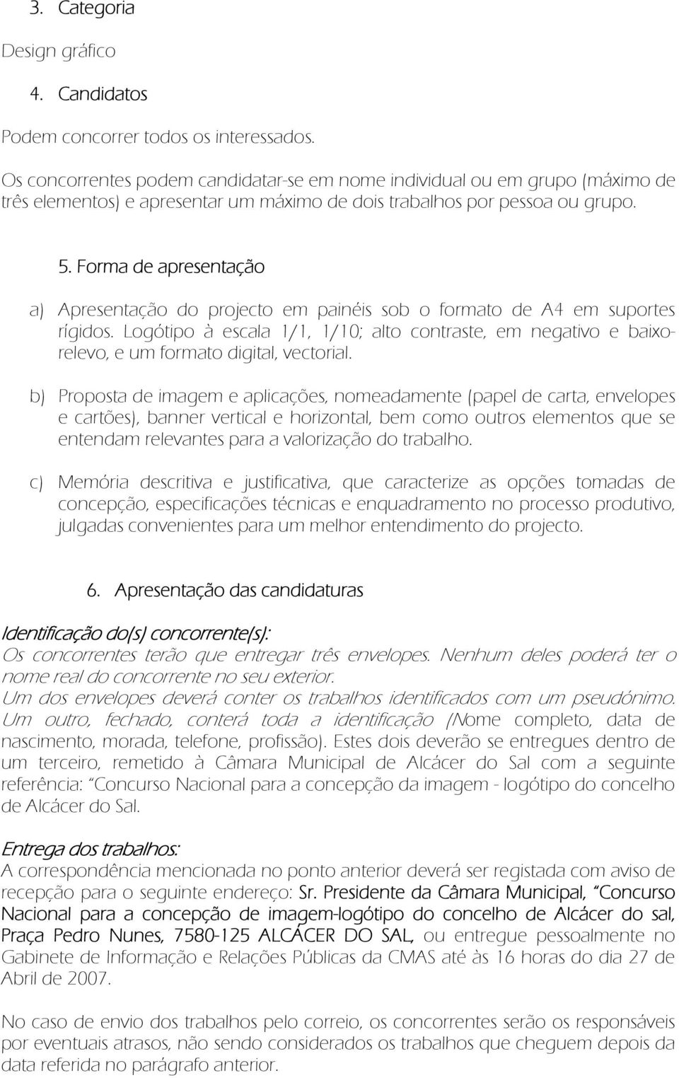 Forma de apresentação a) Apresentação do projecto em painéis sob o formato de A4 em suportes rígidos.