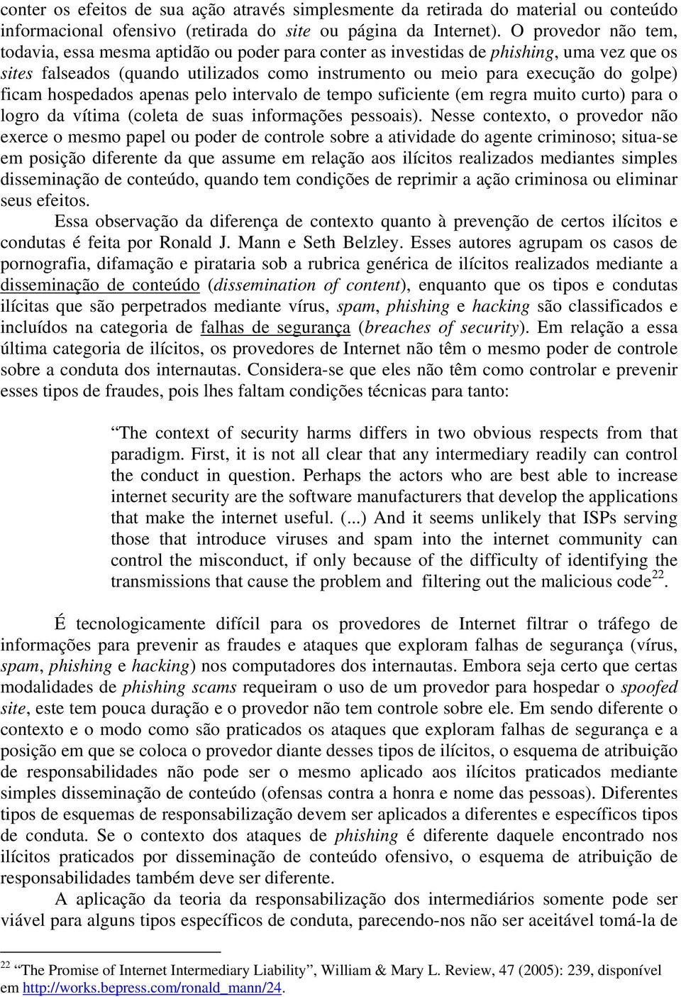 ficam hospedados apenas pelo intervalo de tempo suficiente (em regra muito curto) para o logro da vítima (coleta de suas informações pessoais).