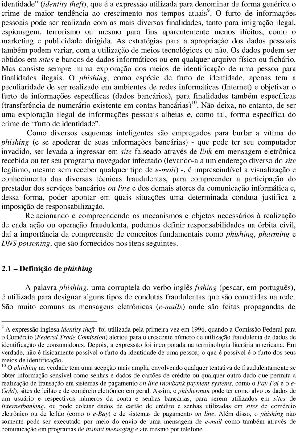 marketing e publicidade dirigida. As estratégias para a apropriação dos dados pessoais também podem variar, com a utilização de meios tecnológicos ou não.