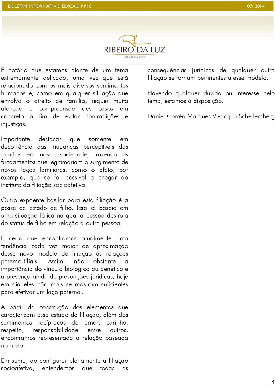 consequências jurídicas de qualquer outra filiação se tornam pertinentes a esse modelo. Havendo qualquer dúvida ou interesse pelo tema, estamos à disposição.