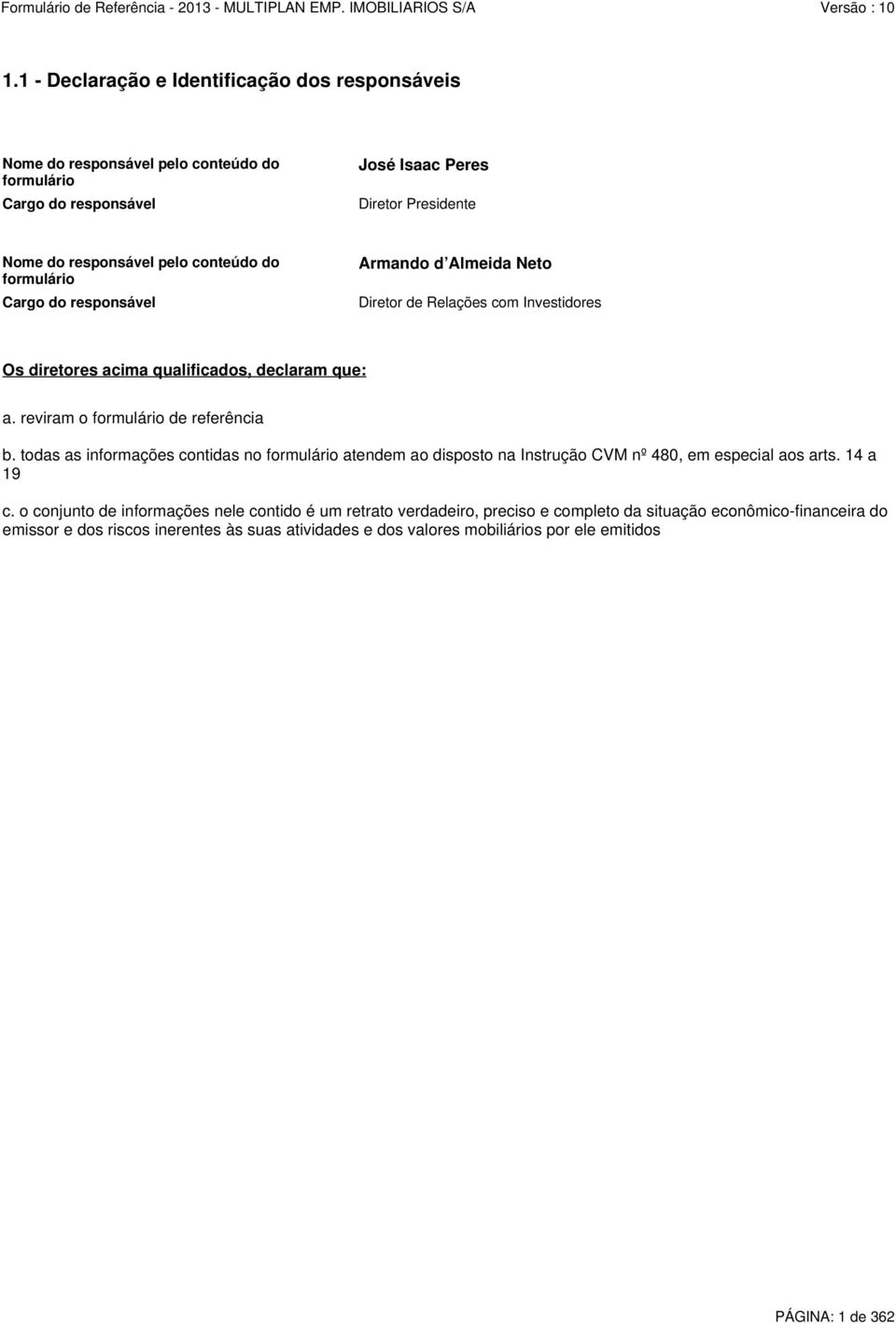 reviram o formulário de referência b. todas as informações contidas no formulário atendem ao disposto na Instrução CVM nº 480, em especial aos arts. 14 a 19 c.