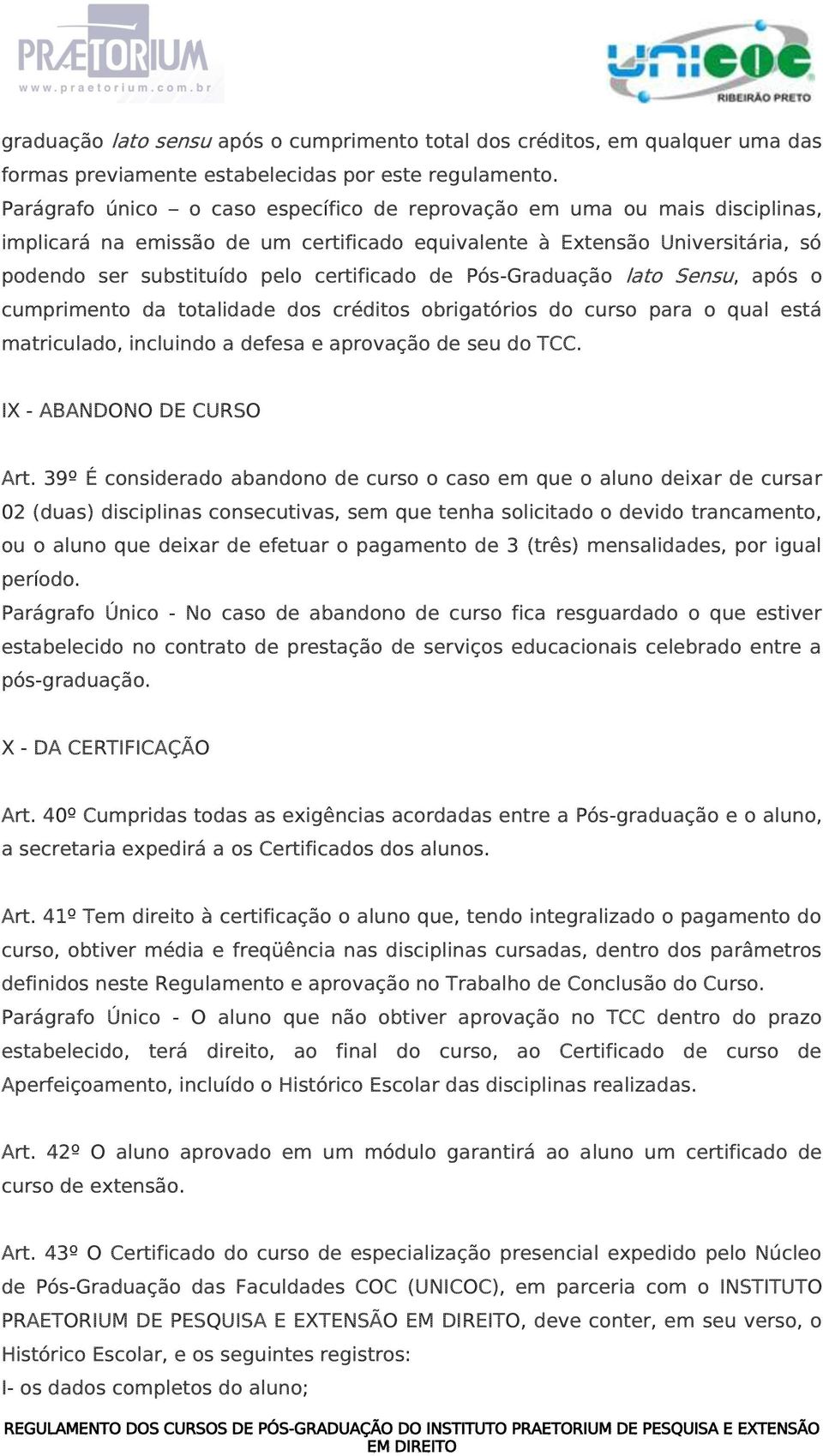 Pós-Graduação lato Sensu, após o cumprimento da totalidade dos créditos obrigatórios do curso para o qual está matriculado, incluindo a defesa e aprovação de seu do TCC. IX - ABANDONO DE CURSO Art.