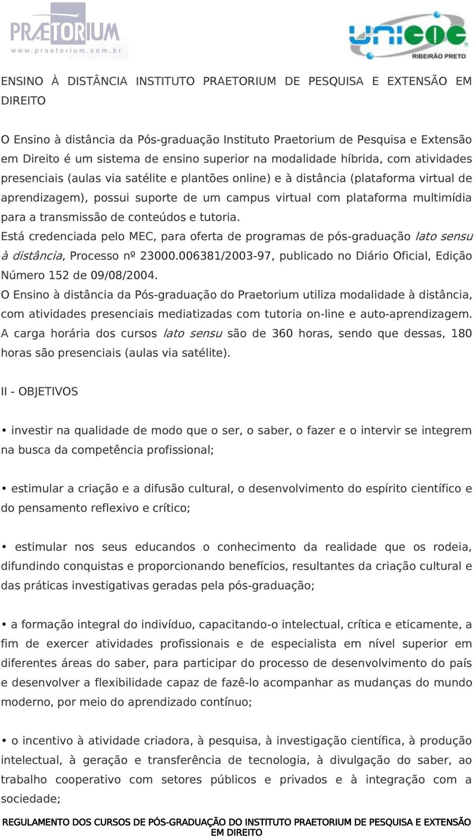 multimídia para a transmissão de conteúdos e tutoria. Está credenciada pelo MEC, para oferta de programas de pós-graduação lato sensu à distância, Processo nº 23000.