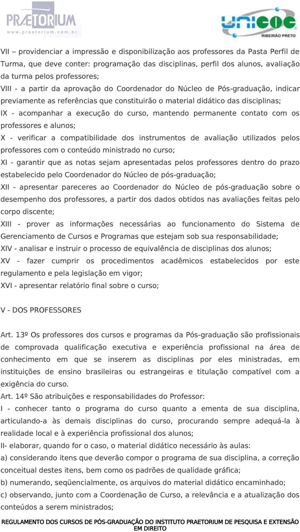 permanente contato com os professores e alunos; X - verificar a compatibilidade dos instrumentos de avaliação utilizados pelos professores com o conteúdo ministrado no curso; XI - garantir que as