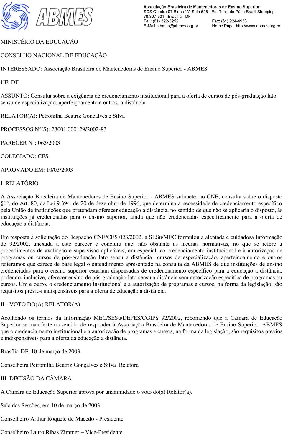 000129/2002-83 PARECER N : 063/2003 COLEGIADO: CES APROVADO EM: 10/03/2003 I RELATÓRIO A Associação Brasileira de Mantenedores de Ensino Superior - ABMES submete, ao CNE, consulta sobre o disposto 1,