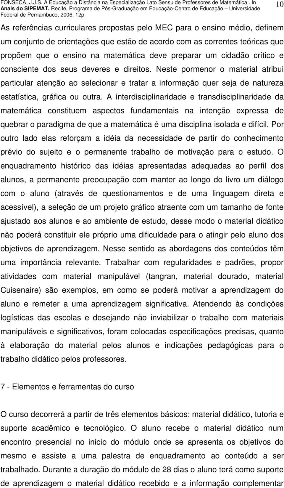 Neste pormenor o material atribui particular atenção ao selecionar e tratar a informação quer seja de natureza estatística, gráfica ou outra.