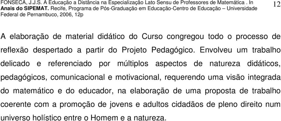 Envolveu um trabalho delicado e referenciado por múltiplos aspectos de natureza didáticos, pedagógicos, comunicacional e