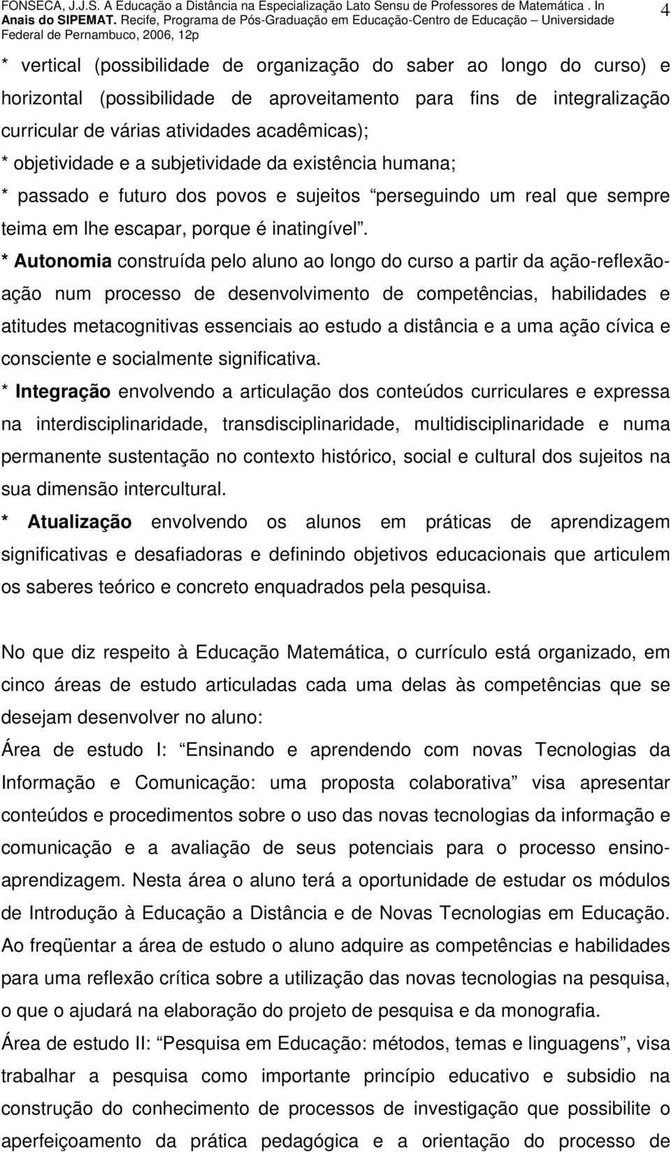 * Autonomia construída pelo aluno ao longo do curso a partir da ação-reflexãoação num processo de desenvolvimento de competências, habilidades e atitudes metacognitivas essenciais ao estudo a