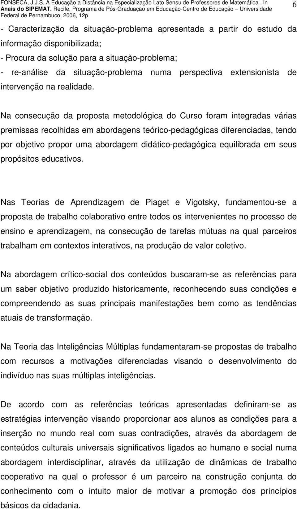 Na consecução da proposta metodológica do Curso foram integradas várias premissas recolhidas em abordagens teórico-pedagógicas diferenciadas, tendo por objetivo propor uma abordagem