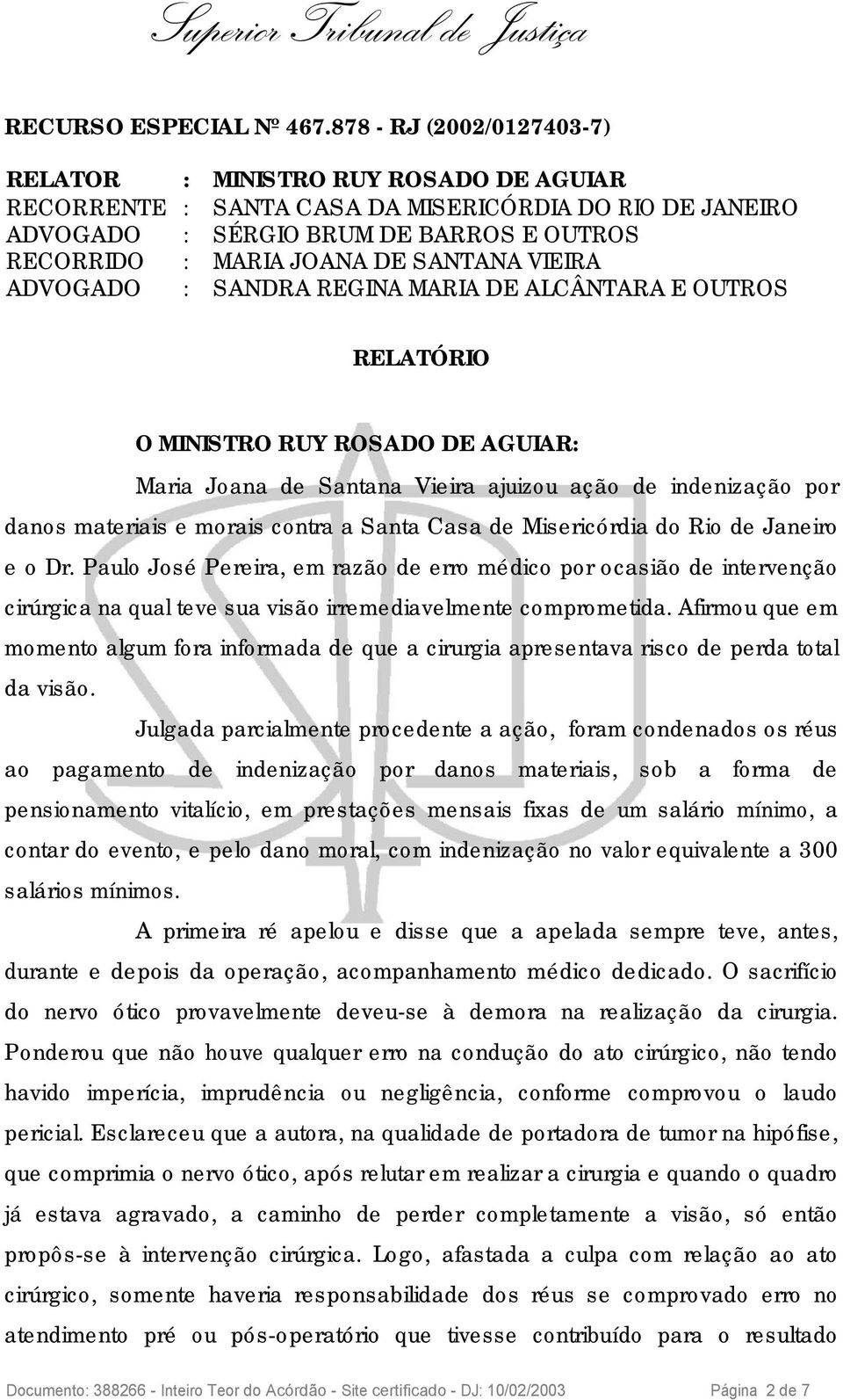 contra a Santa Casa de Misericórdia do Rio de Janeiro e o Dr. Paulo José Pereira, em razão de erro médico por ocasião de intervenção cirúrgica na qual teve sua visão irremediavelmente comprometida.