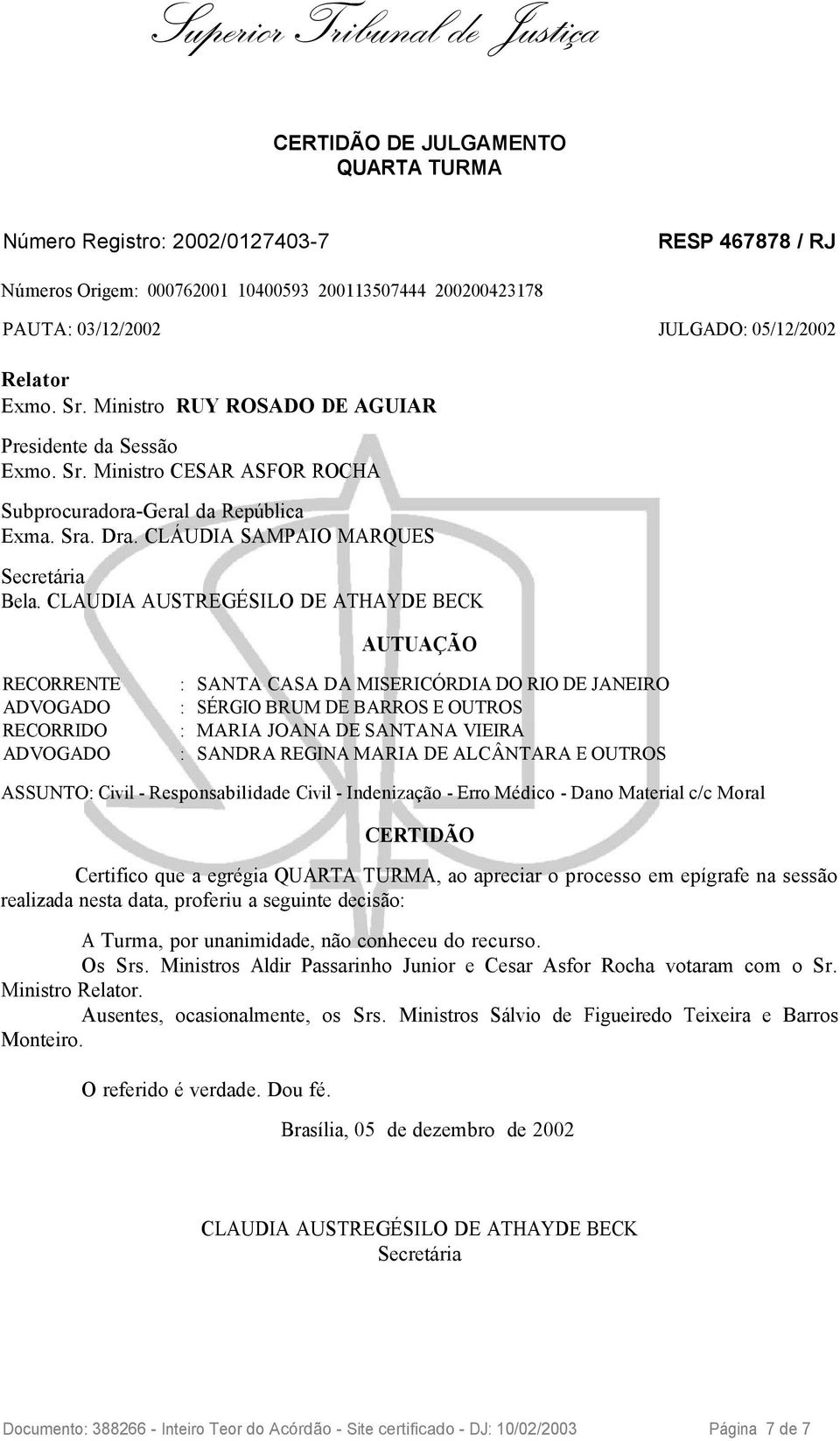 CLAUDIA AUSTREGÉSILO DE ATHAYDE BECK AUTUAÇÃO ASSUNTO: Civil - Responsabilidade Civil - Indenização - Erro Médico - Dano Material c/c Moral CERTIDÃO Certifico que a egrégia QUARTA TURMA, ao apreciar