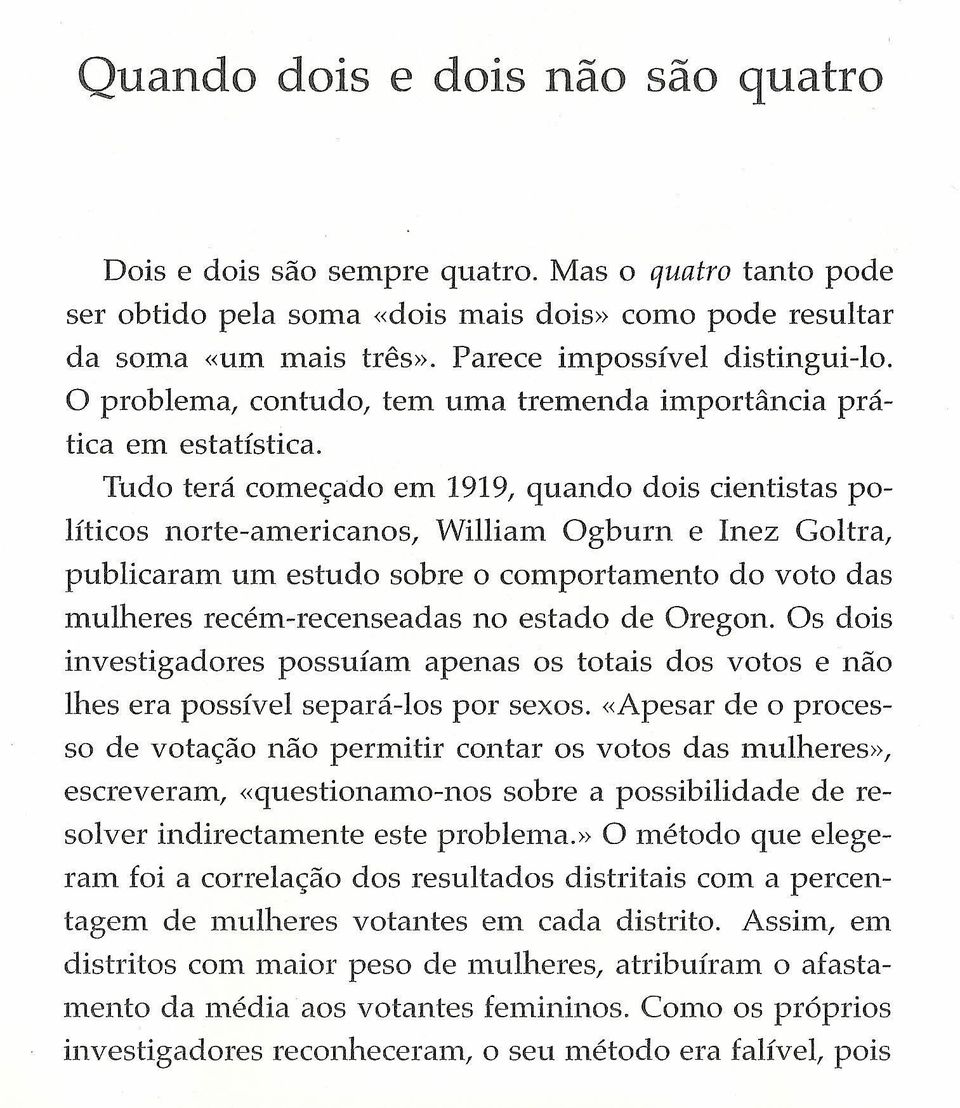 Tudo terá começado em 1919, quando dois cientistas políticos norte-americanos, William Ogburn e Inez Goltra, publicaram um estudo sobre o comportamento do voto das mulheres recém-recenseadas no